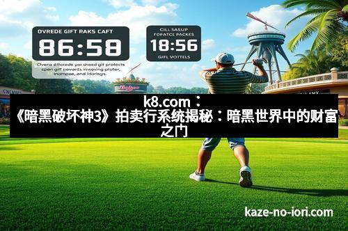 k8.com：《暗黑破坏神3》拍卖行系统揭秘：暗黑世界中的财富之门